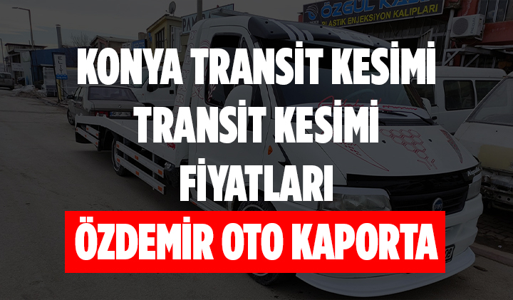 Konya Transit Kesimi,  Konya transit kesimi fiyatları ne kadar?