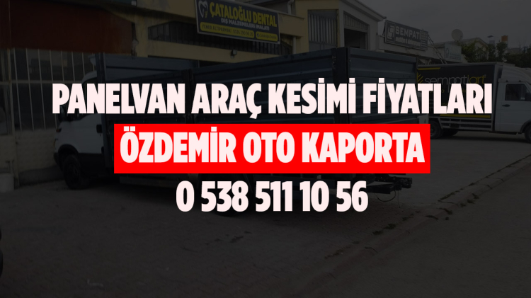 Panelvan Araç Kesimi, Konya Panelvan Araç Kesimi Fiyatları Ne Kadar?